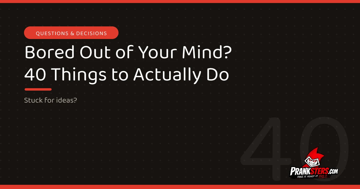Bored Out of Your Mind? 40 Things to Actually Do